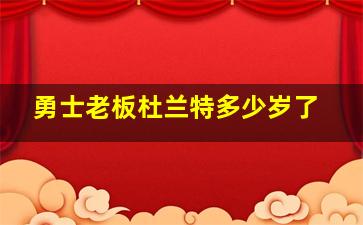 勇士老板杜兰特多少岁了