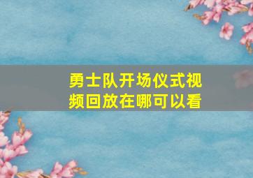 勇士队开场仪式视频回放在哪可以看