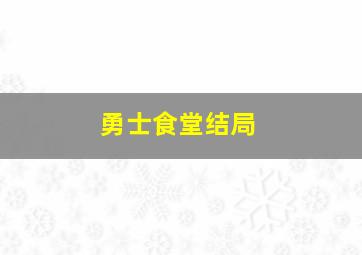 勇士食堂结局