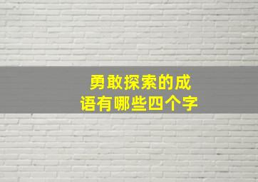 勇敢探索的成语有哪些四个字