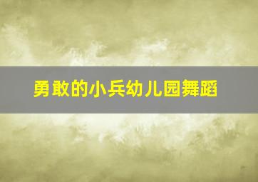 勇敢的小兵幼儿园舞蹈