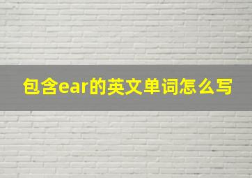 包含ear的英文单词怎么写