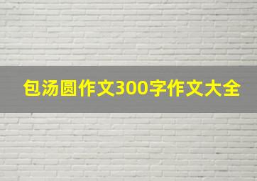 包汤圆作文300字作文大全