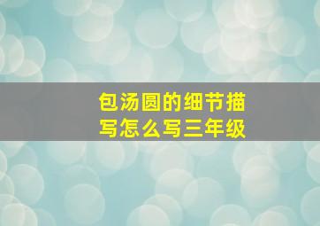 包汤圆的细节描写怎么写三年级