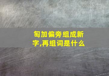 匋加偏旁组成新字,再组词是什么