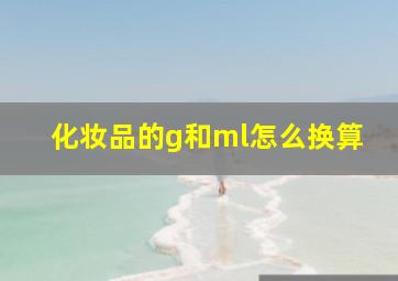 化妆品的g和ml怎么换算