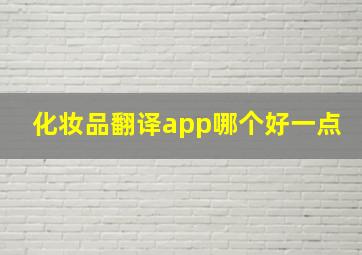 化妆品翻译app哪个好一点