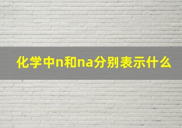 化学中n和na分别表示什么