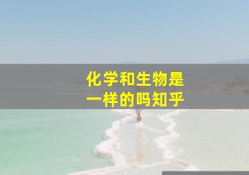 化学和生物是一样的吗知乎