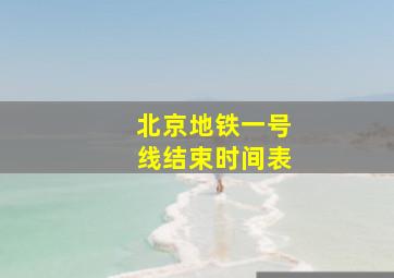 北京地铁一号线结束时间表