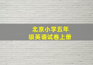 北京小学五年级英语试卷上册