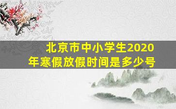 北京市中小学生2020年寒假放假时间是多少号