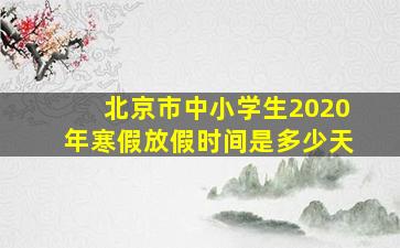 北京市中小学生2020年寒假放假时间是多少天