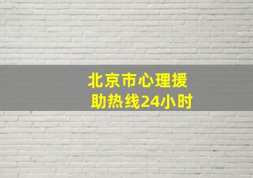 北京市心理援助热线24小时