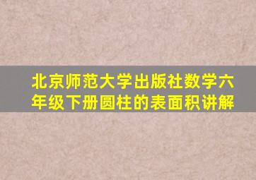 北京师范大学出版社数学六年级下册圆柱的表面积讲解