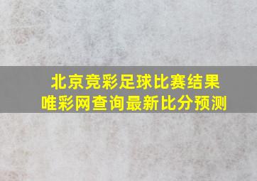 北京竞彩足球比赛结果唯彩网查询最新比分预测