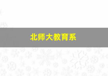 北师大教育系