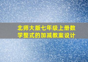 北师大版七年级上册数学整式的加减教案设计