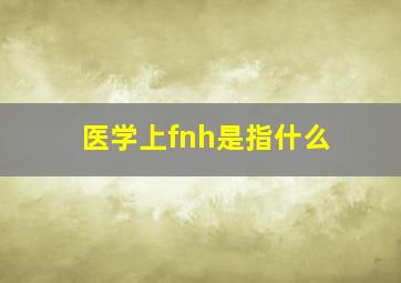 医学上fnh是指什么