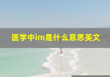 医学中im是什么意思英文