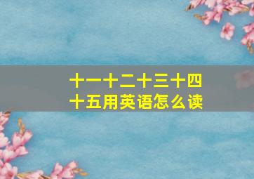 十一十二十三十四十五用英语怎么读