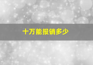 十万能报销多少