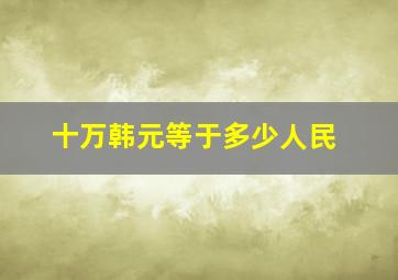 十万韩元等于多少人民