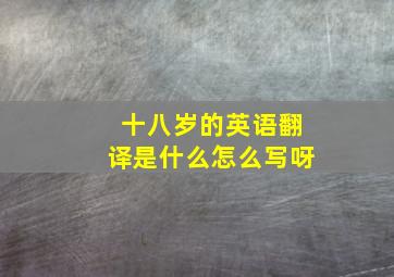 十八岁的英语翻译是什么怎么写呀