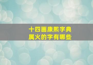 十四画康熙字典属火的字有哪些