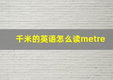 千米的英语怎么读metre