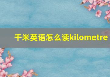 千米英语怎么读kilometre