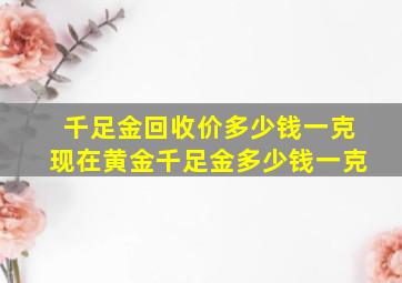 千足金回收价多少钱一克现在黄金千足金多少钱一克