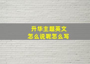 升华主题英文怎么说呢怎么写