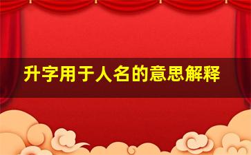 升字用于人名的意思解释