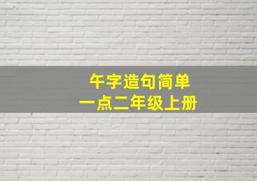 午字造句简单一点二年级上册