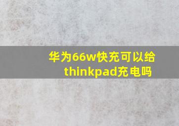 华为66w快充可以给thinkpad充电吗