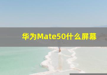 华为Mate50什么屏幕