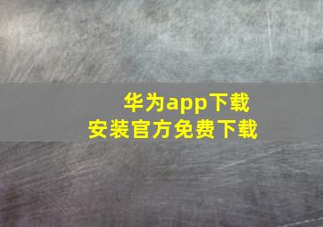 华为app下载安装官方免费下载