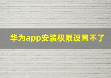 华为app安装权限设置不了