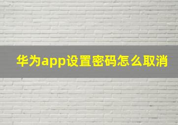 华为app设置密码怎么取消