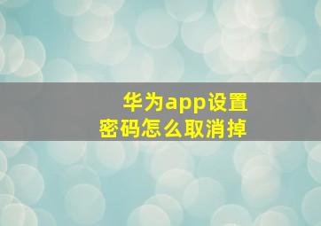 华为app设置密码怎么取消掉