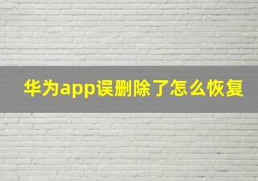 华为app误删除了怎么恢复