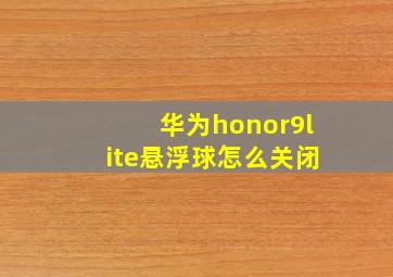 华为honor9lite悬浮球怎么关闭