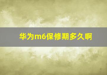 华为m6保修期多久啊