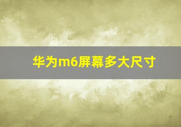 华为m6屏幕多大尺寸