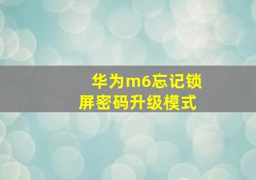 华为m6忘记锁屏密码升级模式