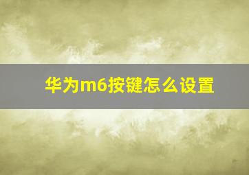 华为m6按键怎么设置