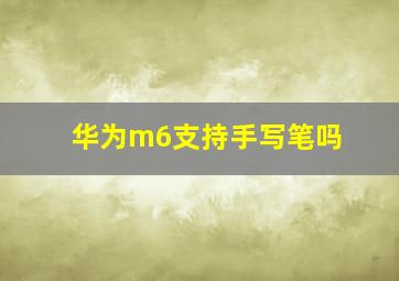 华为m6支持手写笔吗