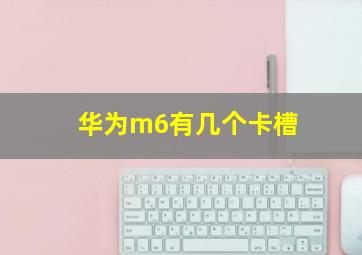 华为m6有几个卡槽