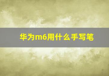 华为m6用什么手写笔